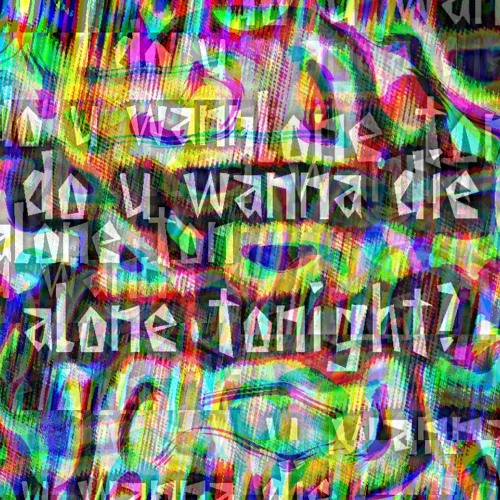 do u wanna die alone tonight