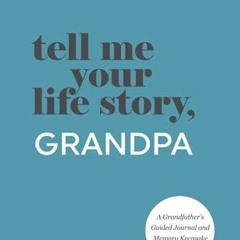 [PDF READ ONLINE] Tell Me Your Life Story, Grandpa: A Grandfather?s Guided Journal and Memory