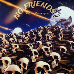 No Friends ! ( Prod Emeeeyla )