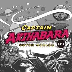CAPTAIN AKIHABARA : EP1 -Outer Worlds