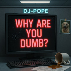 Why Are You Dumb?