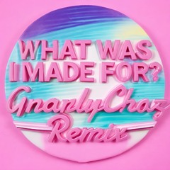What Was I Made For? (GnarlyChaz Remix)