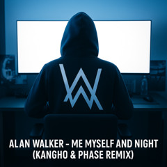 ALAN WALKER- ME MYSELF AND NIGHT(KANGHO&PHASE REMIX)
