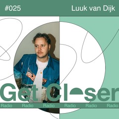 Luuk van Dijk presents Get Closer Radio