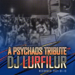 A PSYCHAOS TRiBUTE (210113) by DJ LURFiLUR (SE)