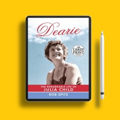Dearie: The Remarkable Life of Julia Child by Bob Spitz. Unrestricted Access [PDF]