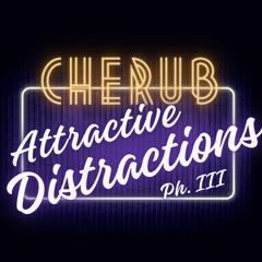 Attractive Distractions Ph.III - Cherub Connections