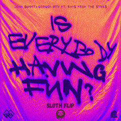 JOHN SUMMIT & GORGON CITY - IS EVERYBODY HAVING FUN (SLOTH FLIP) (FREE DOWNLOAD)