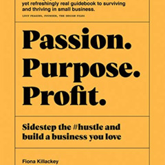 DOWNLOAD EBOOK 💗 Passion Purpose Profit: Sidestep the #hustle and build a business y
