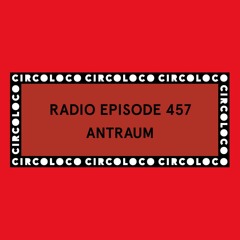 Circoloco Radio 457 - Antraum