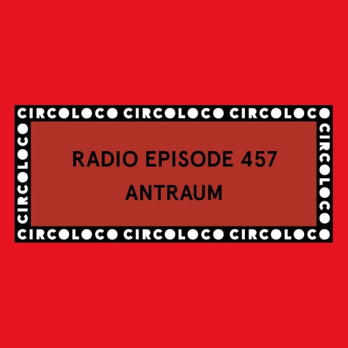 Circoloco Radio 457 - Antraum
