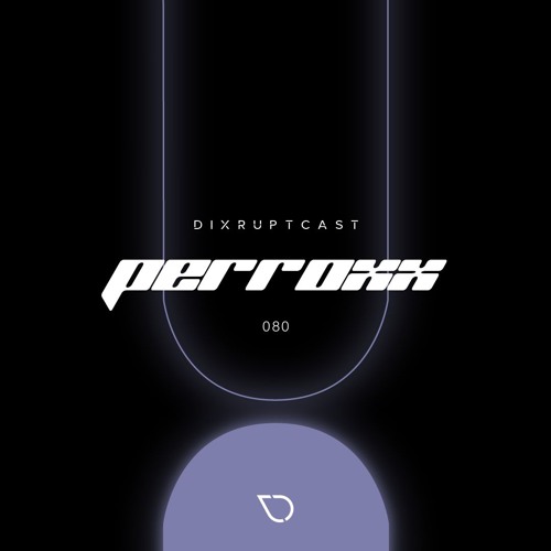DIXRUPTCAST 080 | PERROXX