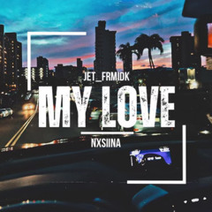 My Love - Jet_frmidk ft. NXSIINA