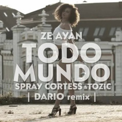 Ze Ayan x Spray Cortess xTozic - Todo Mundo (DARIO Remix)