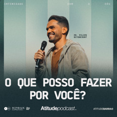 O Que Posso Fazer Por Você | Pr. Felipe Bitencourt