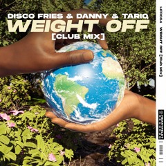 Disco Fries, Danny & Tariq - Weight Off (Club Mix)