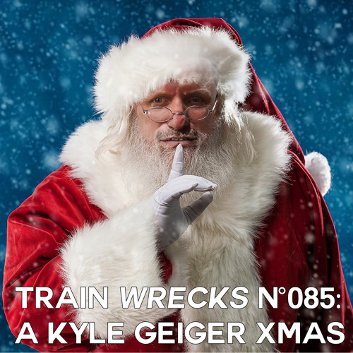 Train Wrecks #085 - A Kyle Geiger Christmas