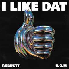 ROBUSTT X B.O.M - I LIKE DAT