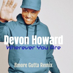 Devon Howard -Wherever You Are - Bmore Gutta Remix