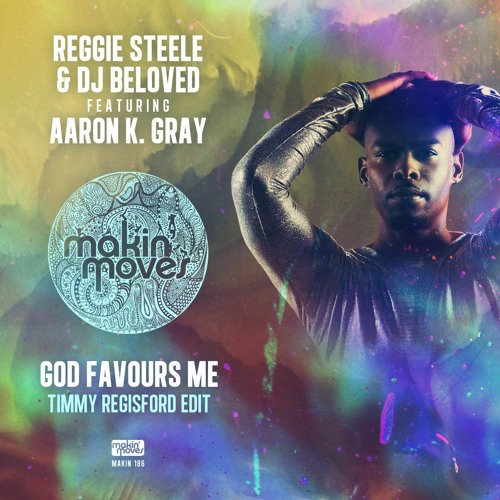 MAKIN186 - Reggie Steele & DJ Beloved ft Aaron K Gray God Favours Me - (Timmy Regisford Edit)