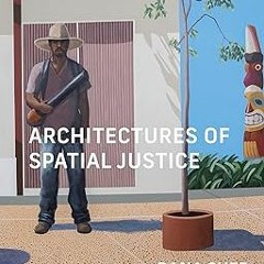 [❤READ ⚡EBOOK⚡] Architectures of Spatial Justice