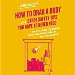 <Download>> How to Drag a Body and Other Safety Tips You Hope to Never Need: Survival Tricks for Hac