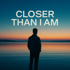 Closer than i am