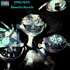 Omg Man (Slowed N Reverb)