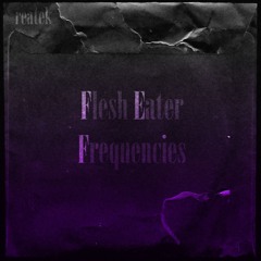F.E.F. (Flesh Eater Frequencies)