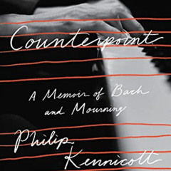 Access EBOOK 📪 Counterpoint: A Memoir of Bach and Mourning by  Philip Kennicott EBOO
