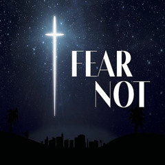 Fear Not - December 24, 2024 - Christmas Eve