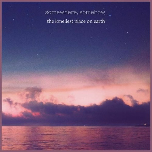 Stream the loneliest place on earth. by somewhere, somehow | Listen ...