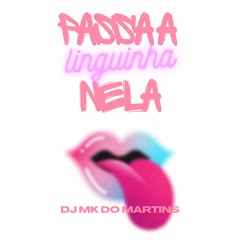 PASSA A LINGUINHA NELA - ( DJ MK DO MARTINS ) - BAILE DO MARTINS