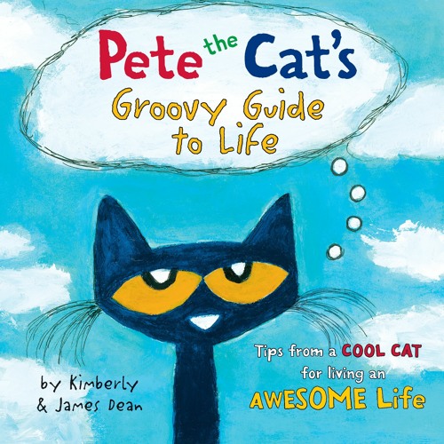 PETE THE CAT'S GROOVY GUIDE TO LIFE by James Dean