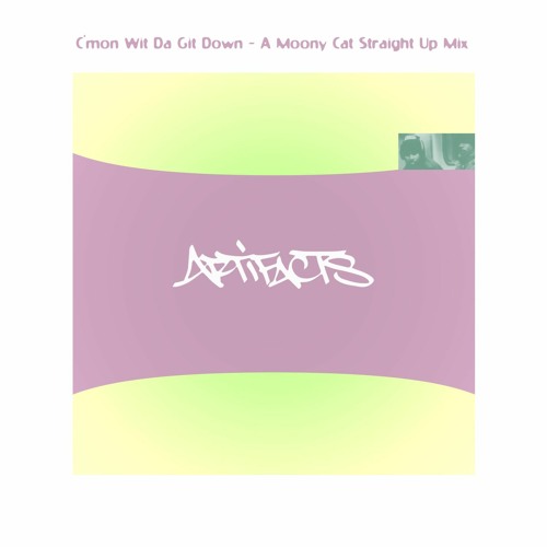 Artifacts - C'mon Wit Da Git Down (A Moony Cat Straight Up Mix)