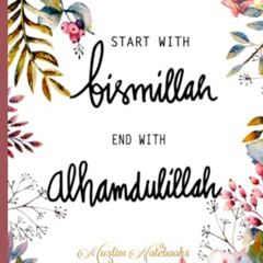 Access EBOOK 📦 Start with Bismillah - End with Alhamdulillah: Muslim Journal, Notebo