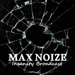 MAX NOIZE - Insanity Broadcast #18