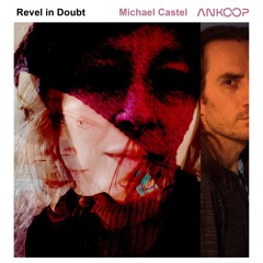 ANKOOP x MICHAEL CASTEL - REVEL IN DOUBT