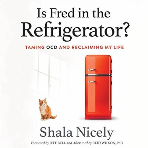 GET [KINDLE PDF EBOOK EPUB] Is Fred in the Refrigerator?: Taming OCD and Reclaiming My Life by  Shal