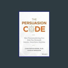 {PDF} ❤ The Persuasion Code: How Neuromarketing Can Help You Persuade Anyone, Anywhere, Anytime