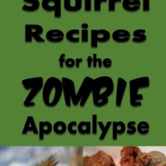 READ KINDLE ✏️ Squirrel Recipes for the Zombie Apocalypse: A Doomsday Prepper Cookboo