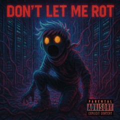 Don’t Let Me Rot