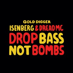 Isenberg & Dread MC - Drop Bass Not Bombs  [Gold Digger]