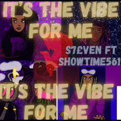 ITS THE VIBE FOR ME SHOWTIME561 FT S7£VEN
