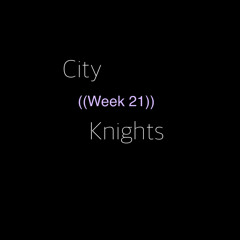 City Knights ((Week 21))