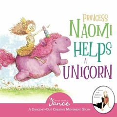 ❤pdf Princess Naomi Helps a Unicorn: A Dance-It-Out Creative Movement Story for Young Movers (Da