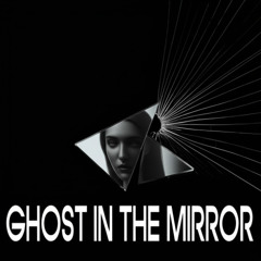 GHOST IN THE MIRROR