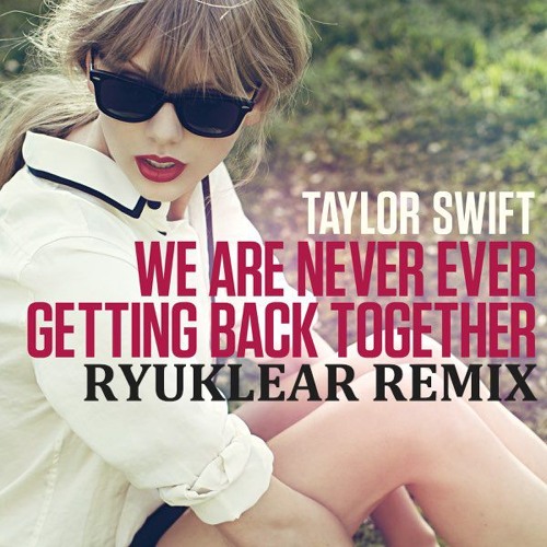 Taylor Swift - We Are Never Ever Getting Back Together (Ryuklear Remix) [The full track for Free DL]