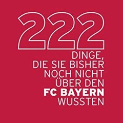 [PDF⚡️READ❤️ONLINE] 222 Dinge. die Sie bisher noch nicht über den FC Bayern wussten