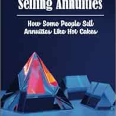 [Free] EBOOK 📩 Selling Annuities: How Some People Sell Annuities Like Hot Cakes by L